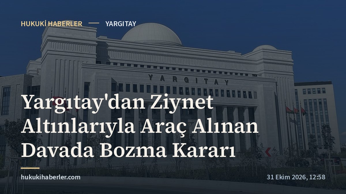 Yargıtay'dan Ziynet Altınlarıyla Araç Alınan Davada Bozma Kararı
