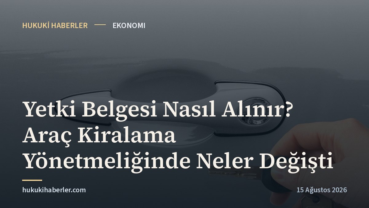 Yetki Belgesi Nasıl Alınır? Araç Kiralama Yönetmeliğinde Neler Değişti